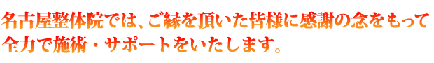 名古屋整体院では、ご縁を頂いた皆様に感謝の念をもって、全力で施術・サポートをいたします。